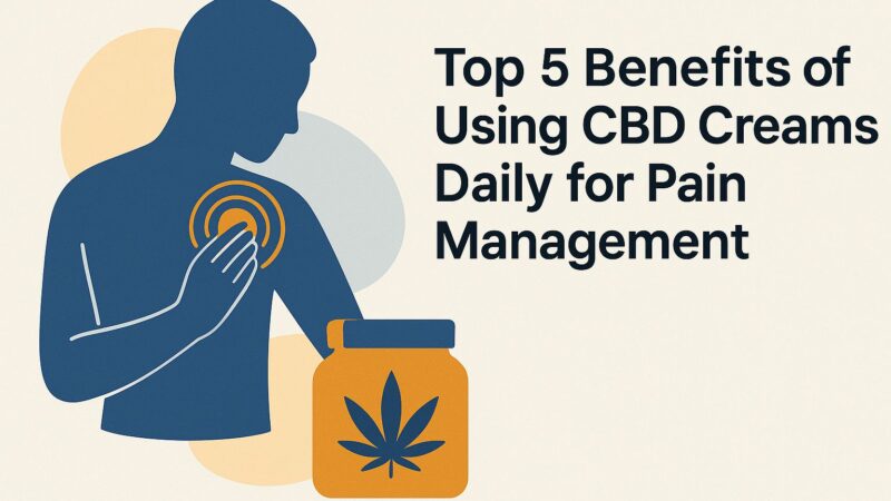 5 Daily Benefits of CBD Creams for Effective Pain Relief