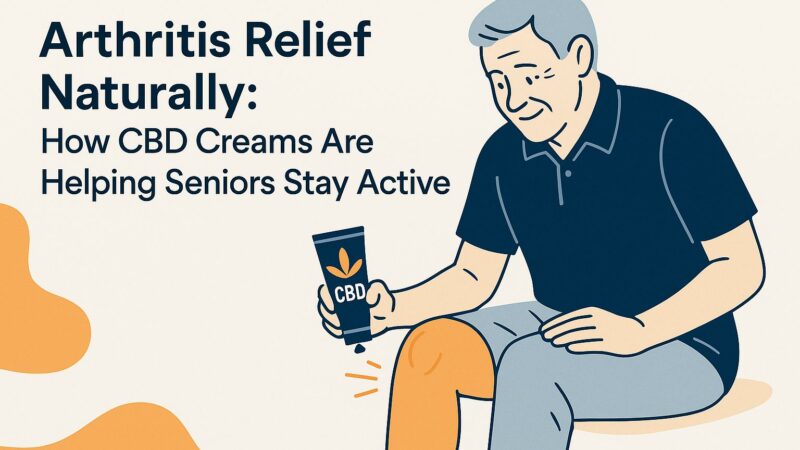 CBD Creams for Seniors: Natural Arthritis Relief to Stay Active